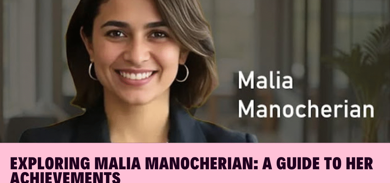 Exploring Malia Manocherian: A Guide to Her Achievements