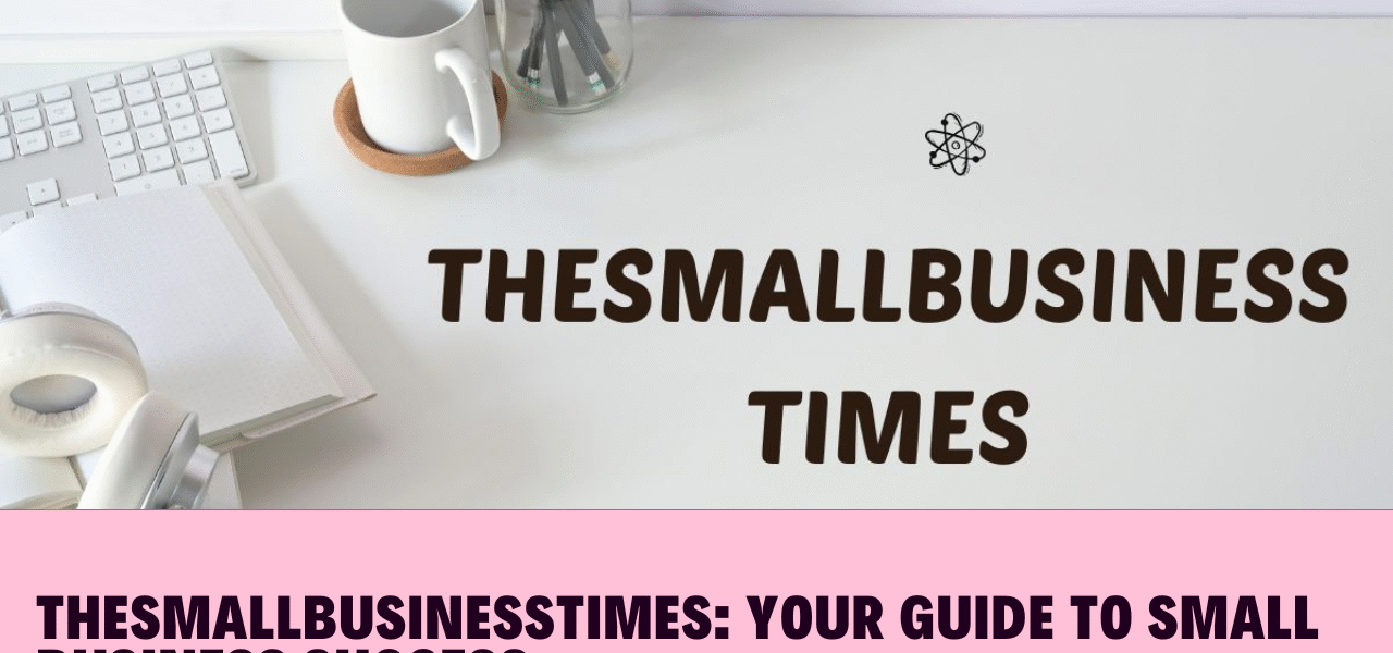 TheSmallBusinessTimes: Your Guide to Small Business Success