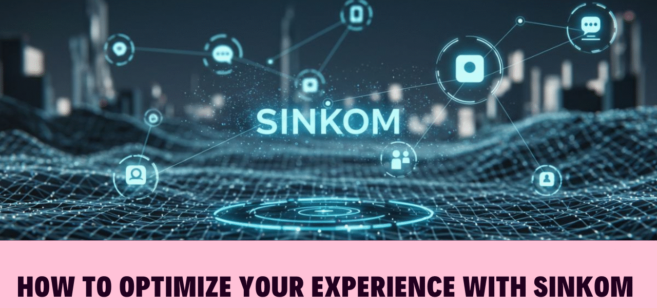 How to Optimize Your Experience with Sinkom